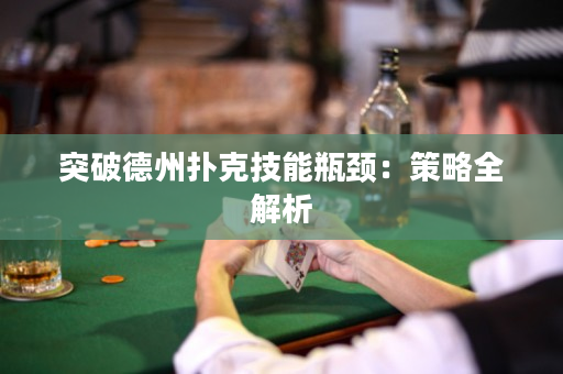突破德州撲克技能瓶頸：策略全解析