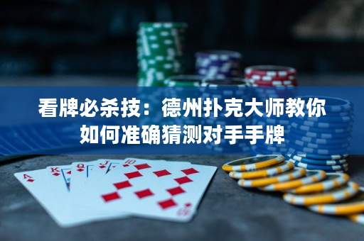 看牌必殺技：德州撲克大師教你如何準確猜測對手手牌