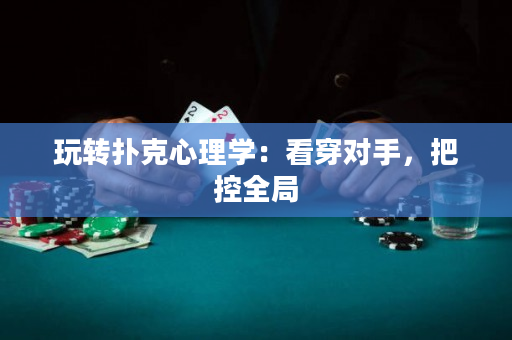 玩轉撲克心理學：看穿對手，把控全局