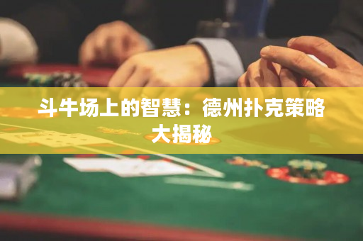 斗牛場上的智慧：德州撲克策略大揭秘
