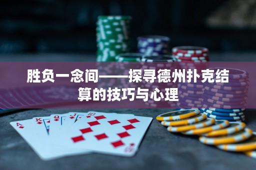 勝負一念間——探尋德州撲克結算的技巧與心理