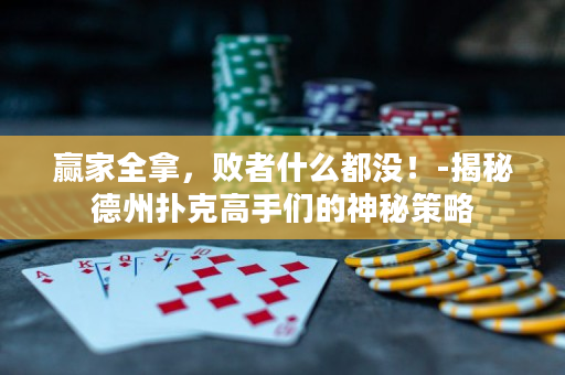 贏家全拿，敗者什么都沒！-揭秘德州撲克高手們的神秘策略