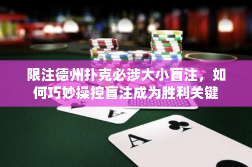 限注德州撲克必涉大小盲注，如何巧妙操控盲注成為勝利關鍵