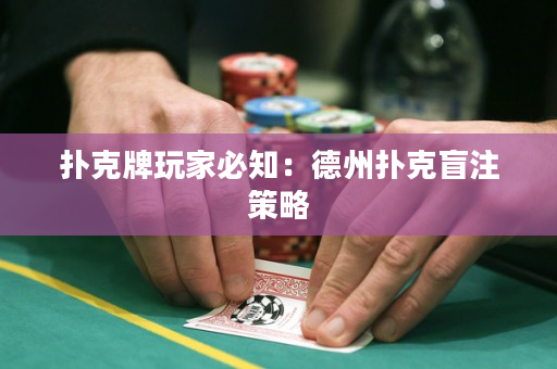 撲克牌玩家必知：德州撲克盲注策略