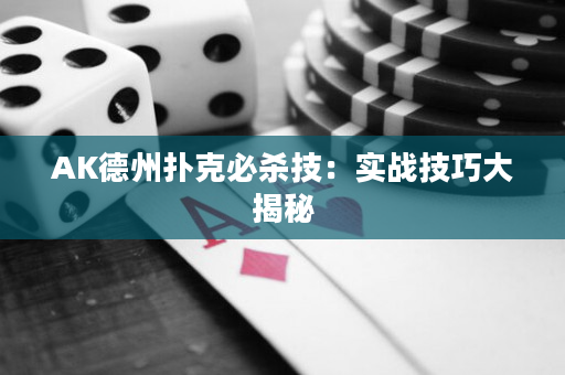 AK德州撲克必殺技：實戰技巧大揭秘