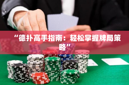 “德?lián)涓呤种改希狠p松掌握牌局策略”