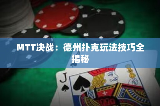 MTT決戰：德州撲克玩法技巧全揭秘