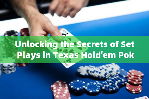 Unlocking the Secrets of Set Plays in Texas Hold'em Poker