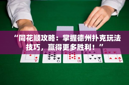 “同花順攻略：掌握德州撲克玩法技巧，贏得更多勝利！”