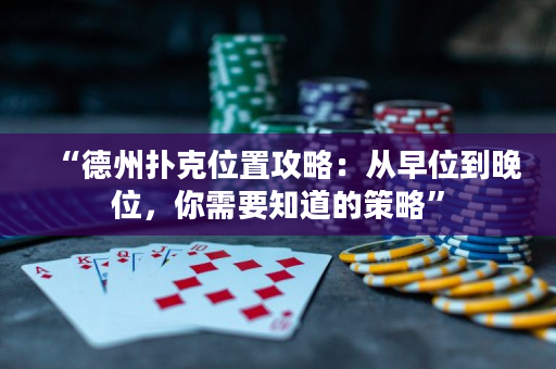 “德州撲克位置攻略：從早位到晚位，你需要知道的策略”