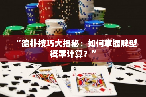 “德撲技巧大揭秘：如何掌握牌型概率計算？”
