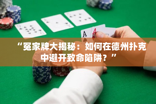 “冤家牌大揭秘：如何在德州撲克中避開致命陷阱？”