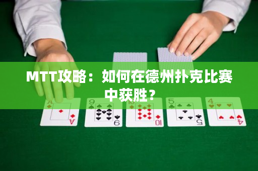 MTT攻略：如何在德州撲克比賽中獲勝？
