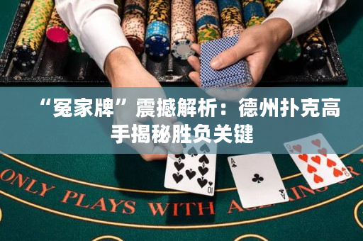 “冤家牌”震撼解析：德州撲克高手揭秘勝負關鍵
