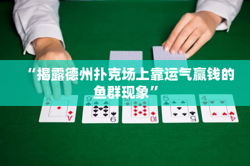 “揭露德州撲克場上靠運氣贏錢的魚群現象”