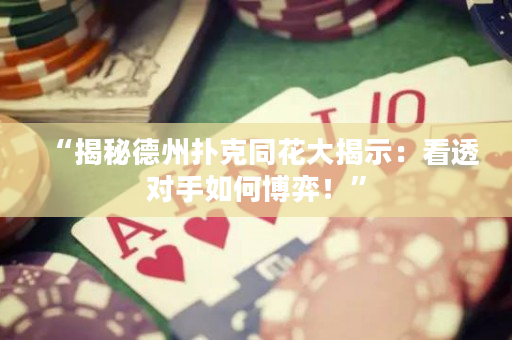 “揭秘德州撲克同花大揭示：看透對手如何博弈！”