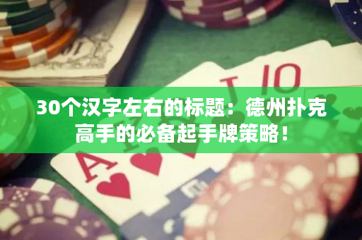 30個漢字左右的標題：德州撲克高手的必備起手牌策略！