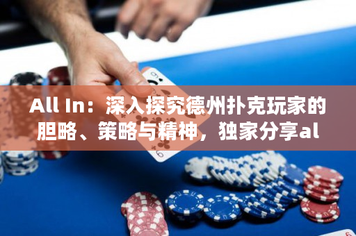 All In：深入探究德州撲克玩家的膽略、策略與精神，獨家分享all in技巧與心得