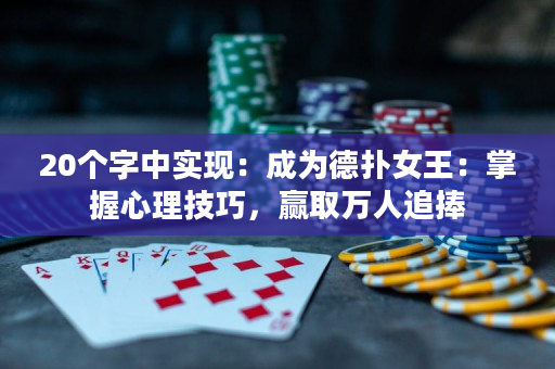 20個字中實現：成為德撲女王：掌握心理技巧，贏取萬人追捧