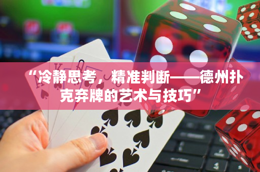 “冷靜思考，精準判斷——德州撲克棄牌的藝術(shù)與技巧”