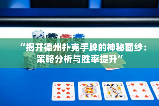 “揭開德州撲克手牌的神秘面紗：策略分析與勝率提升”