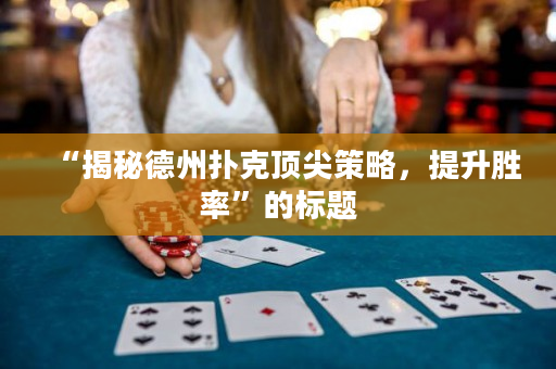 “揭秘德州撲克頂尖策略，提升勝率”的標題