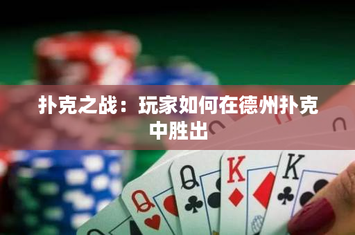撲克之戰(zhàn)：玩家如何在德州撲克中勝出