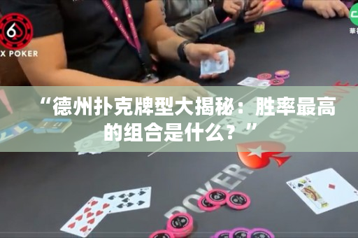 “德州撲克牌型大揭秘：勝率最高的組合是什么？”