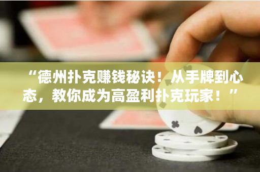 “德州撲克賺錢秘訣！從手牌到心態，教你成為高盈利撲克玩家！”
