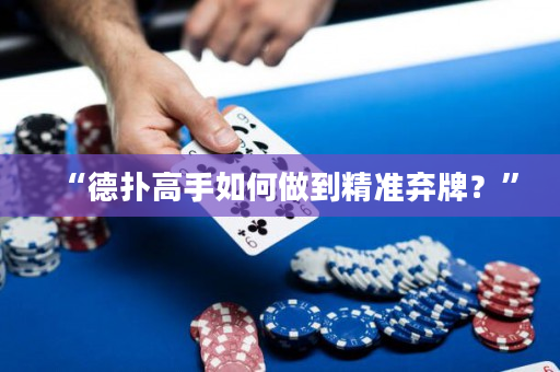 “德撲高手如何做到精準棄牌？”