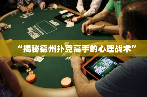 “揭秘德州撲克高手的心理戰術”
