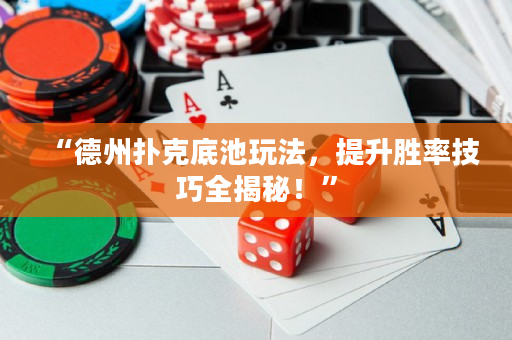 “德州撲克底池玩法，提升勝率技巧全揭秘！”