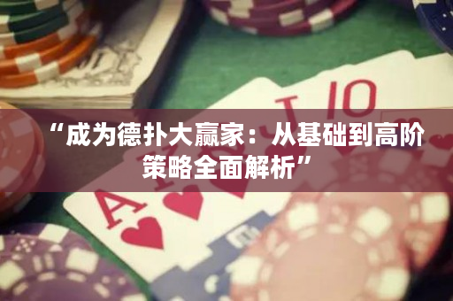“成為德撲大贏家：從基礎到高階策略全面解析”