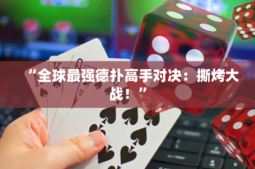 “全球最強德撲高手對決：撕烤大戰！”
