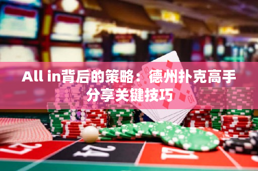 All in背后的策略：德州撲克高手分享關(guān)鍵技巧