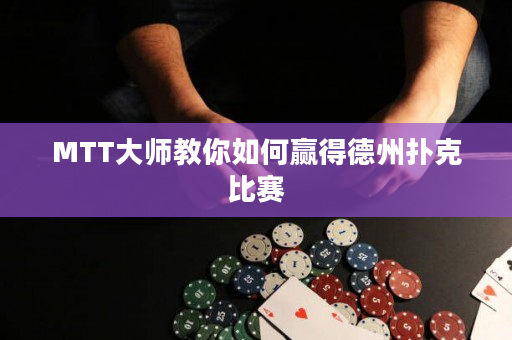 MTT大師教你如何贏得德州撲克比賽