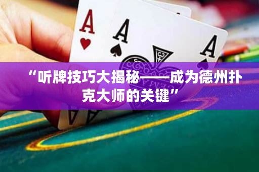 “聽牌技巧大揭秘——成為德州撲克大師的關鍵”