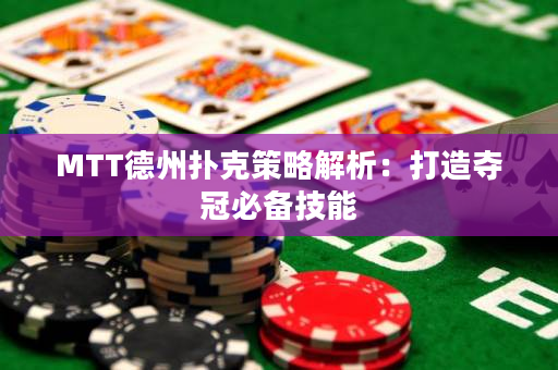 MTT德州撲克策略解析：打造奪冠必備技能