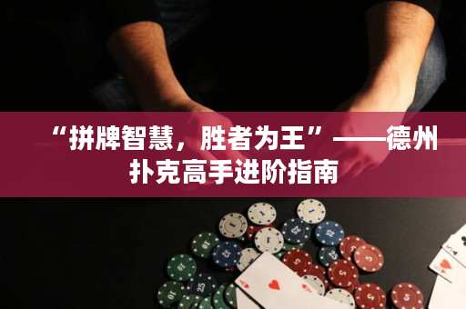“拼牌智慧，勝者為王”——德州撲克高手進(jìn)階指南