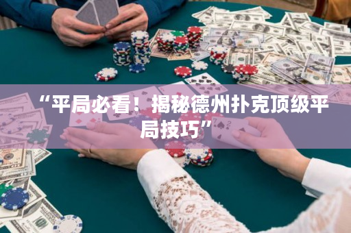 “平局必看！揭秘德州撲克頂級平局技巧”