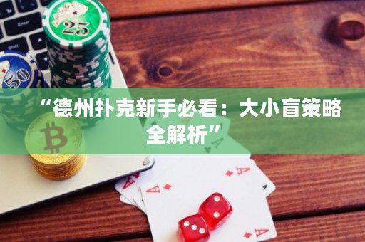 “德州撲克新手必看：大小盲策略全解析”