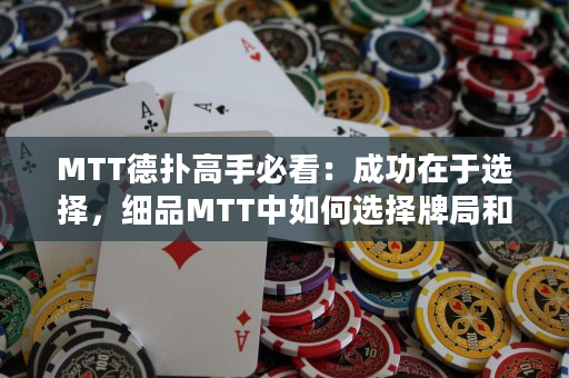 MTT德撲高手必看：成功在于選擇，細品MTT中如何選擇牌局和對手