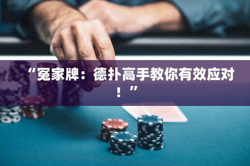 “冤家牌：德?lián)涓呤纸棠阌行?yīng)對(duì)！”