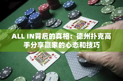 ALL IN背后的真相：德州撲克高手分享贏家的心態(tài)和技巧