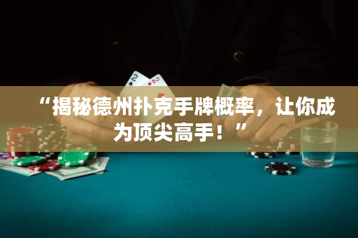 “揭秘德州撲克手牌概率，讓你成為頂尖高手！”