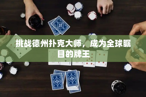 挑戰德州撲克大師，成為全球矚目的牌王
