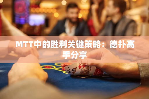 MTT中的勝利關鍵策略：德撲高手分享
