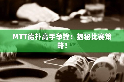 MTT德?lián)涓呤譅庝h：揭秘比賽策略！