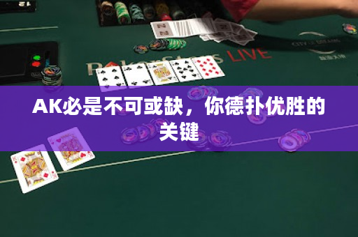 AK必是不可或缺，你德?lián)鋬?yōu)勝的關(guān)鍵