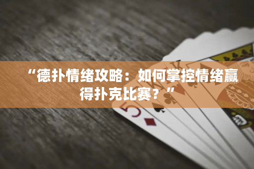 “德?lián)淝榫w攻略：如何掌控情緒贏得撲克比賽？”